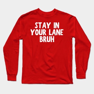 Stay In Your Lane Bruh Long Sleeve T-Shirt